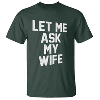 Let Me Ask My Wife T Shirt Funny Saying Husband