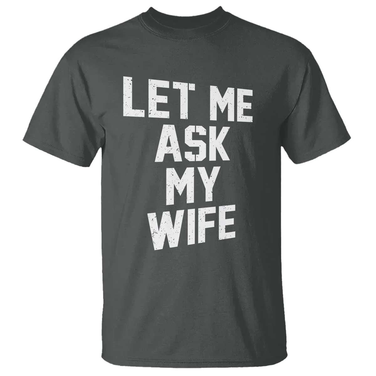 Let Me Ask My Wife T Shirt Funny Saying Husband