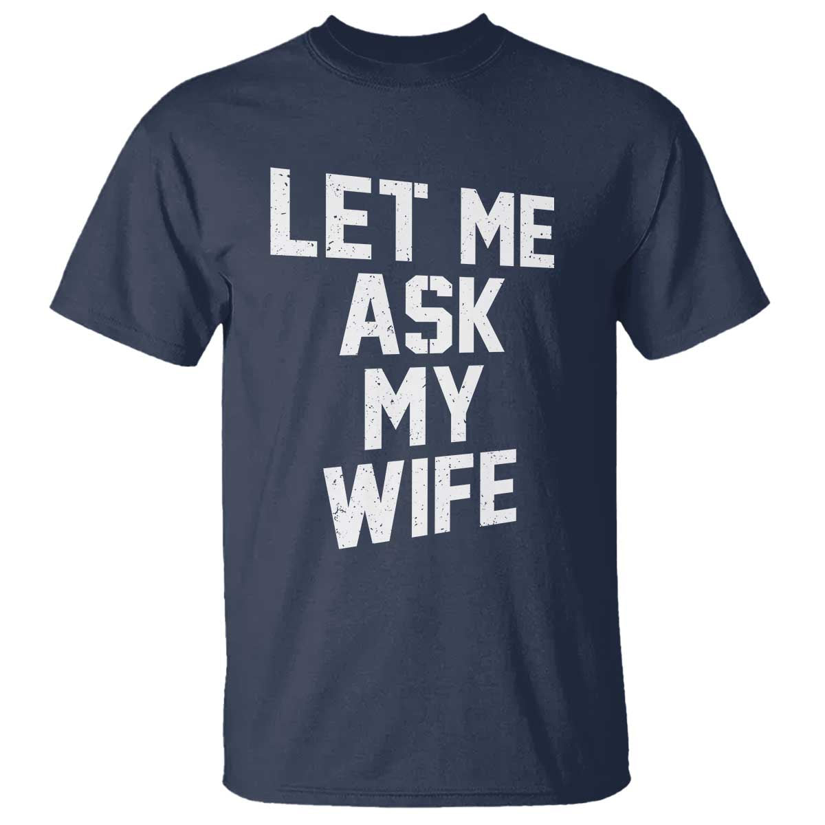 Let Me Ask My Wife T Shirt Funny Saying Husband