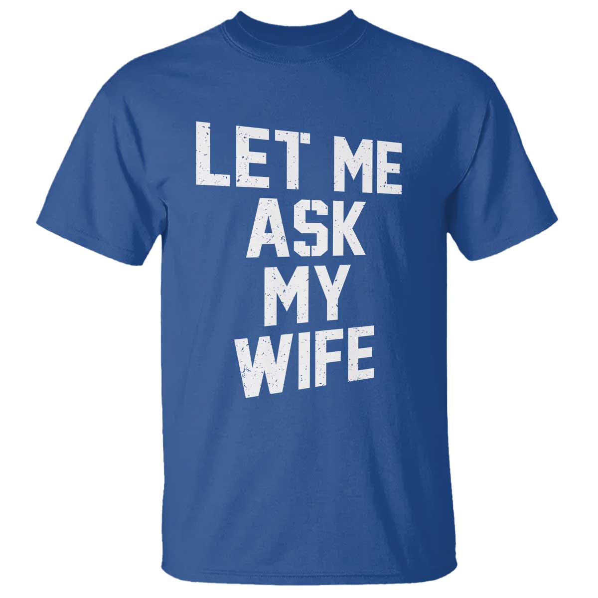 Let Me Ask My Wife T Shirt Funny Saying Husband