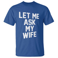 Let Me Ask My Wife T Shirt Funny Saying Husband