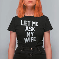 Let Me Ask My Wife T Shirt For Women Funny Saying Husband