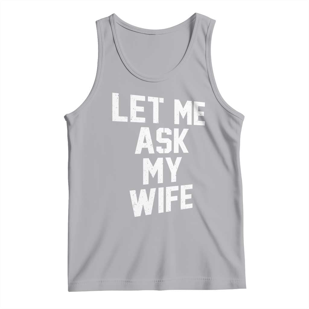 Let Me Ask My Wife Tank Top Funny Saying Husband