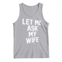 Let Me Ask My Wife Tank Top Funny Saying Husband