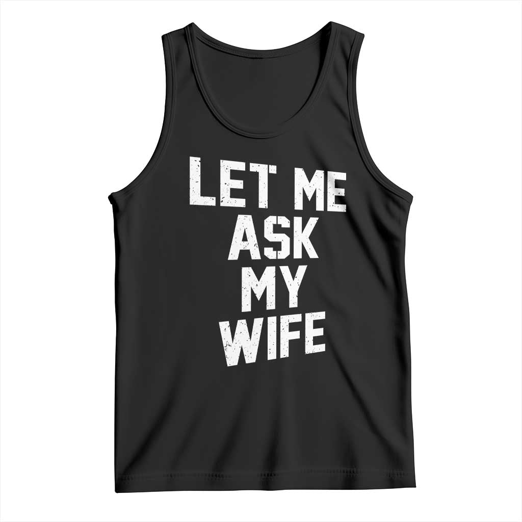 Let Me Ask My Wife Tank Top Funny Saying Husband