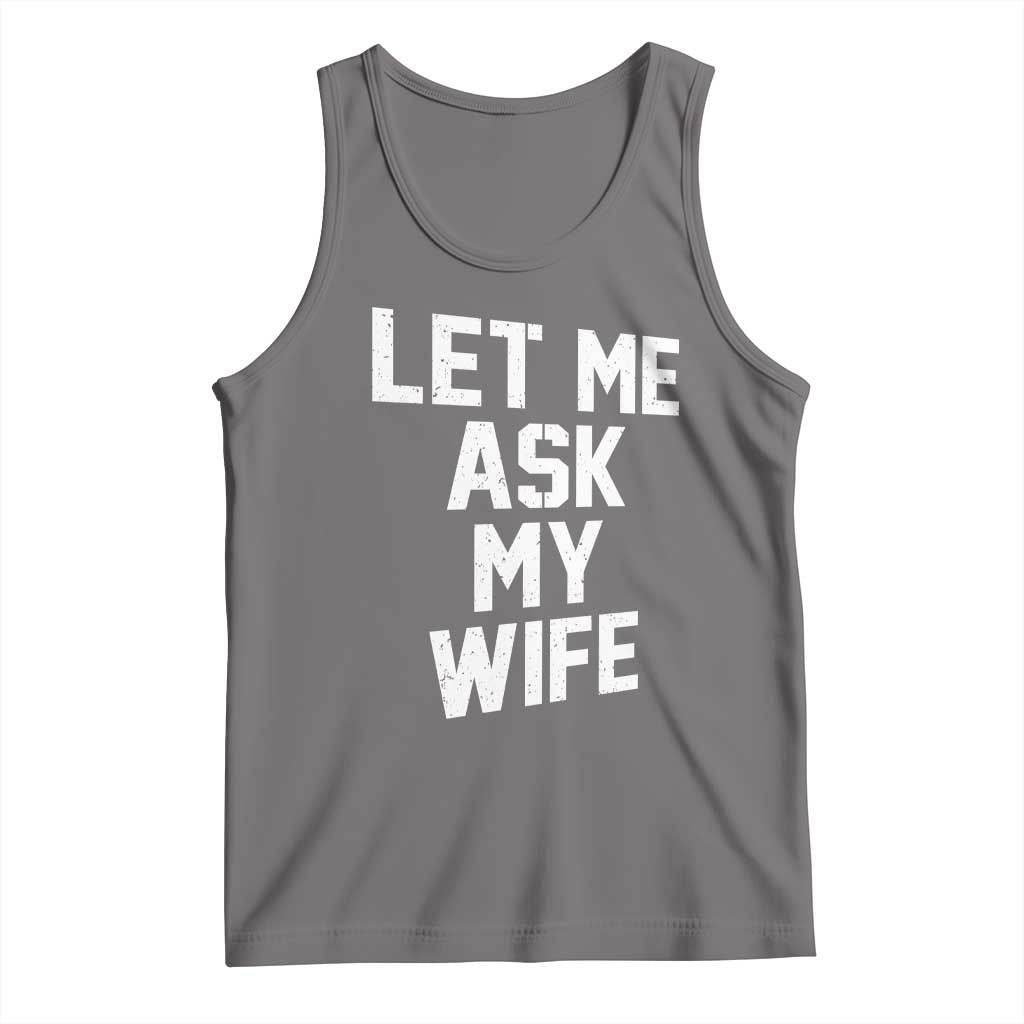 Let Me Ask My Wife Tank Top Funny Saying Husband