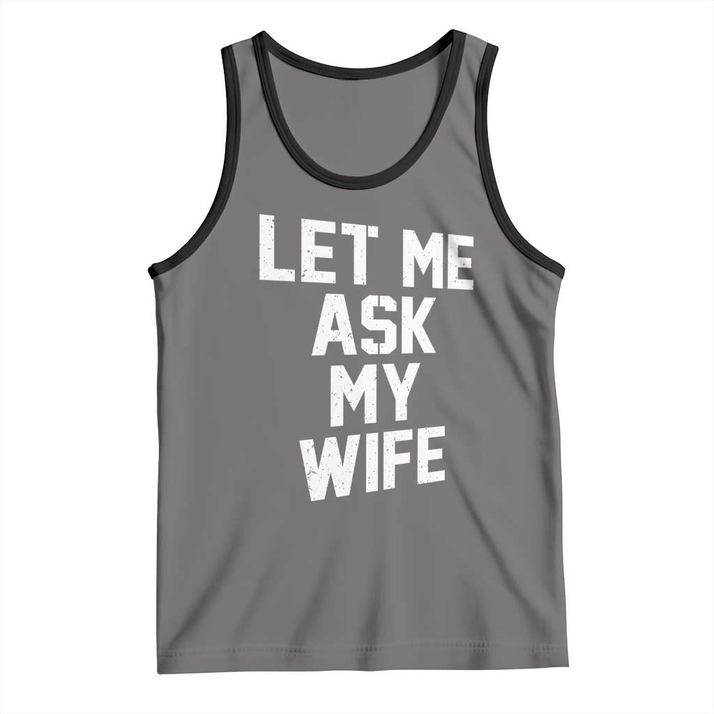Let Me Ask My Wife Tank Top Funny Saying Husband