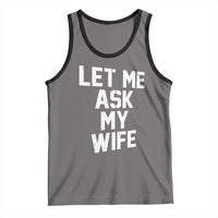 Let Me Ask My Wife Tank Top Funny Saying Husband