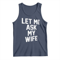 Let Me Ask My Wife Tank Top Funny Saying Husband