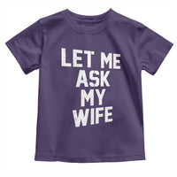 Let Me Ask My Wife Toddler T Shirt Funny Saying Husband