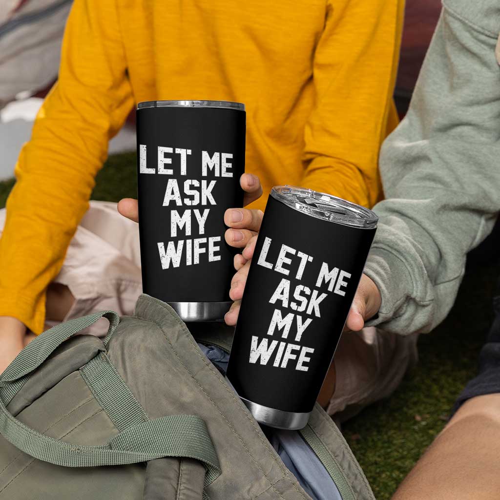 Let Me Ask My Wife Tumbler Cup Funny Saying Husband