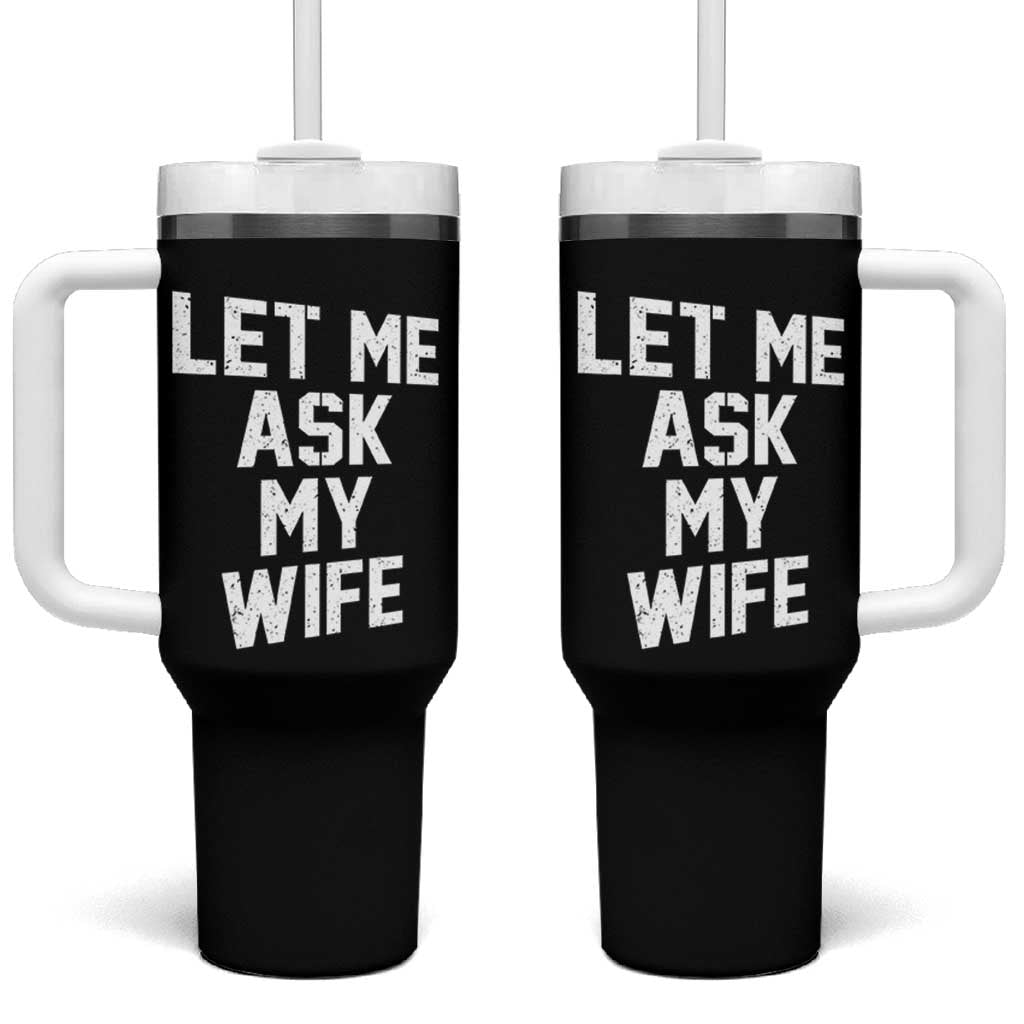 Let Me Ask My Wife Tumbler With Handle Funny Saying Husband