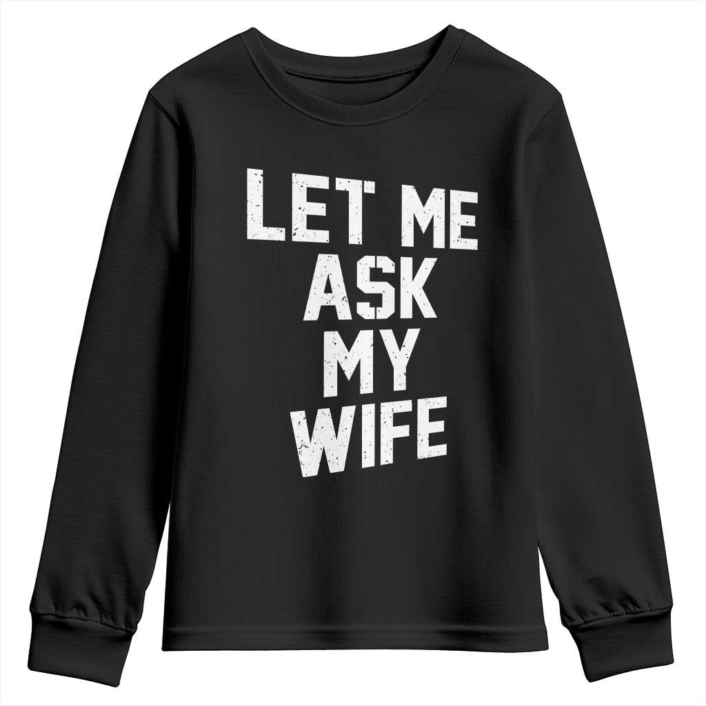 Let Me Ask My Wife Youth Sweatshirt Funny Saying Husband