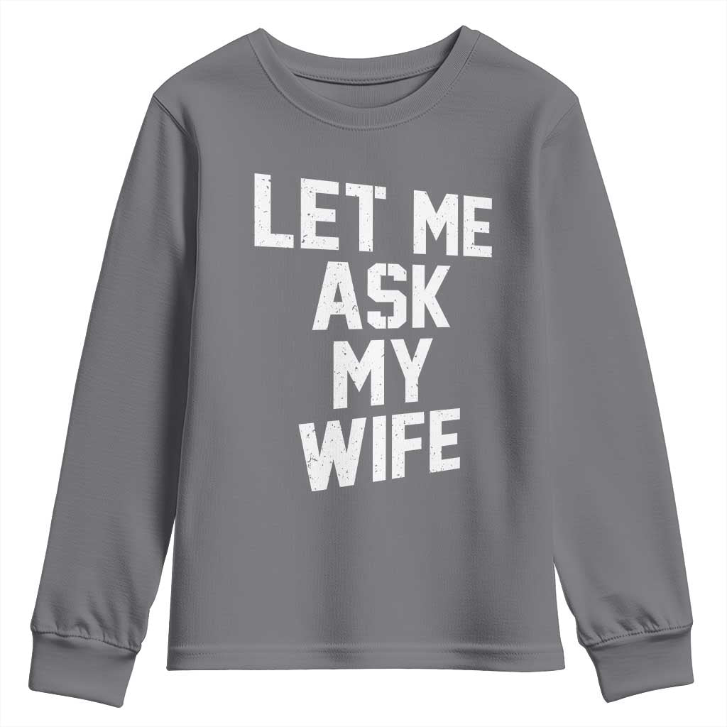Let Me Ask My Wife Youth Sweatshirt Funny Saying Husband