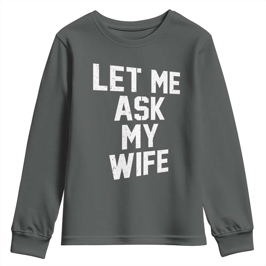Let Me Ask My Wife Youth Sweatshirt Funny Saying Husband