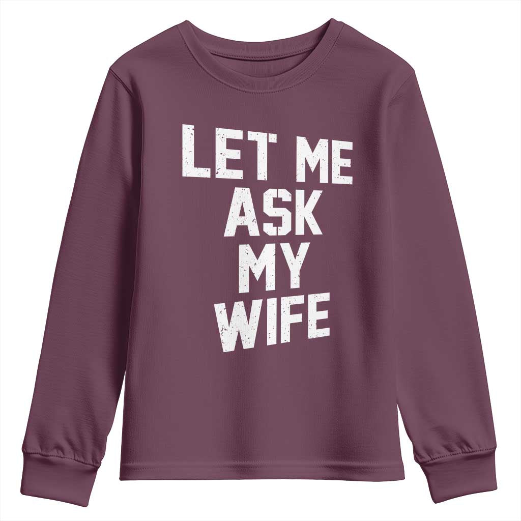 Let Me Ask My Wife Youth Sweatshirt Funny Saying Husband
