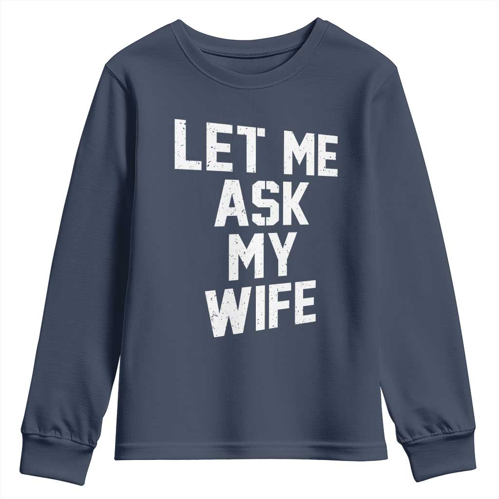 Let Me Ask My Wife Youth Sweatshirt Funny Saying Husband