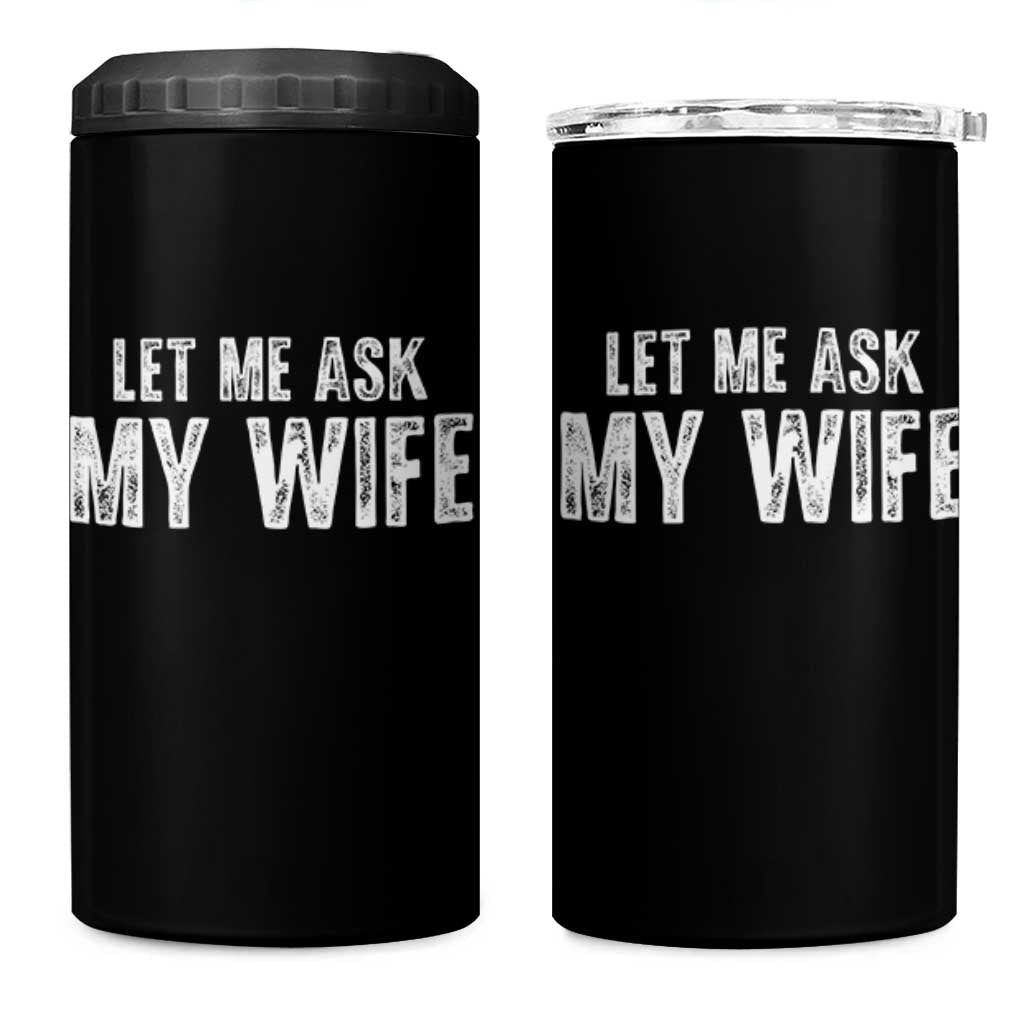Let Me Ask My Wife 4 in 1 Can Cooler Tumbler Funny Husband Gift - Wonder Print Shop