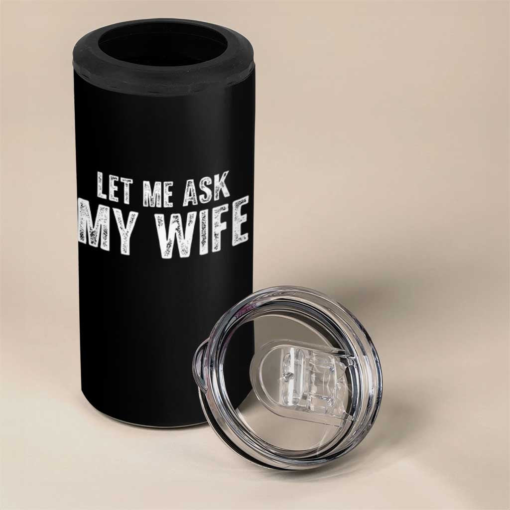 Let Me Ask My Wife 4 in 1 Can Cooler Tumbler Funny Husband Gift - Wonder Print Shop