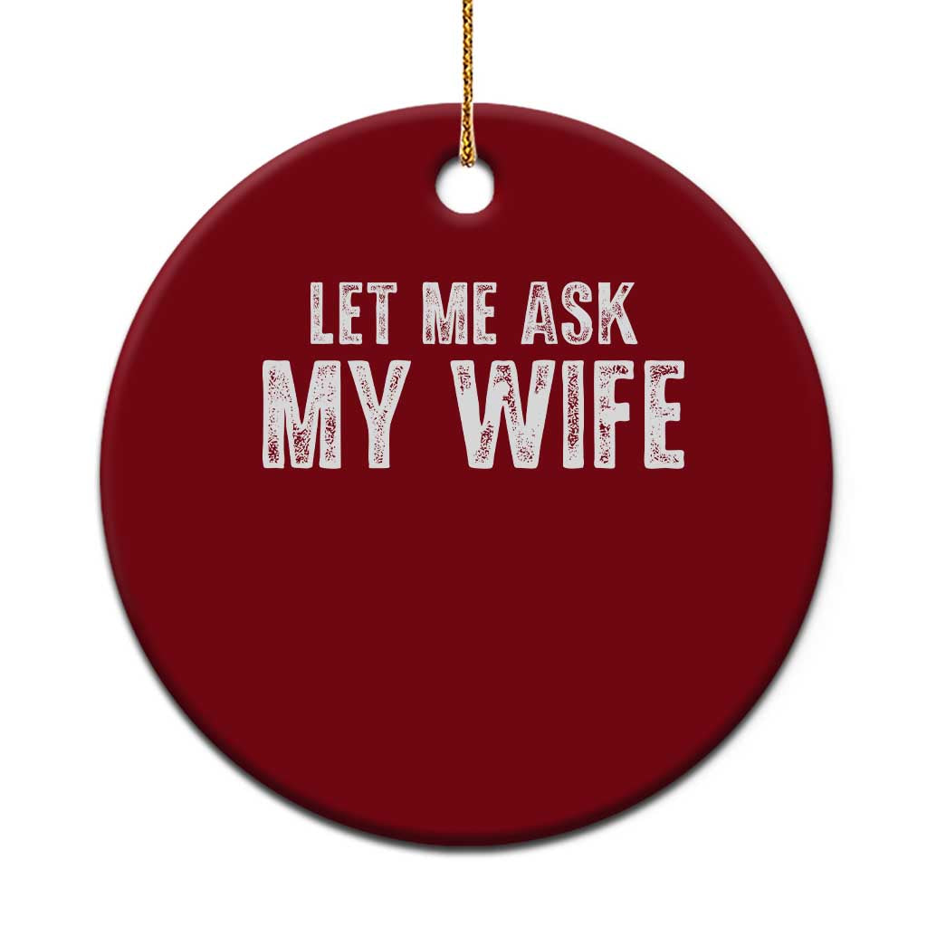 Let Me Ask My Wife Ceramic Ornament Funny Husband Gift - Wonder Print Shop