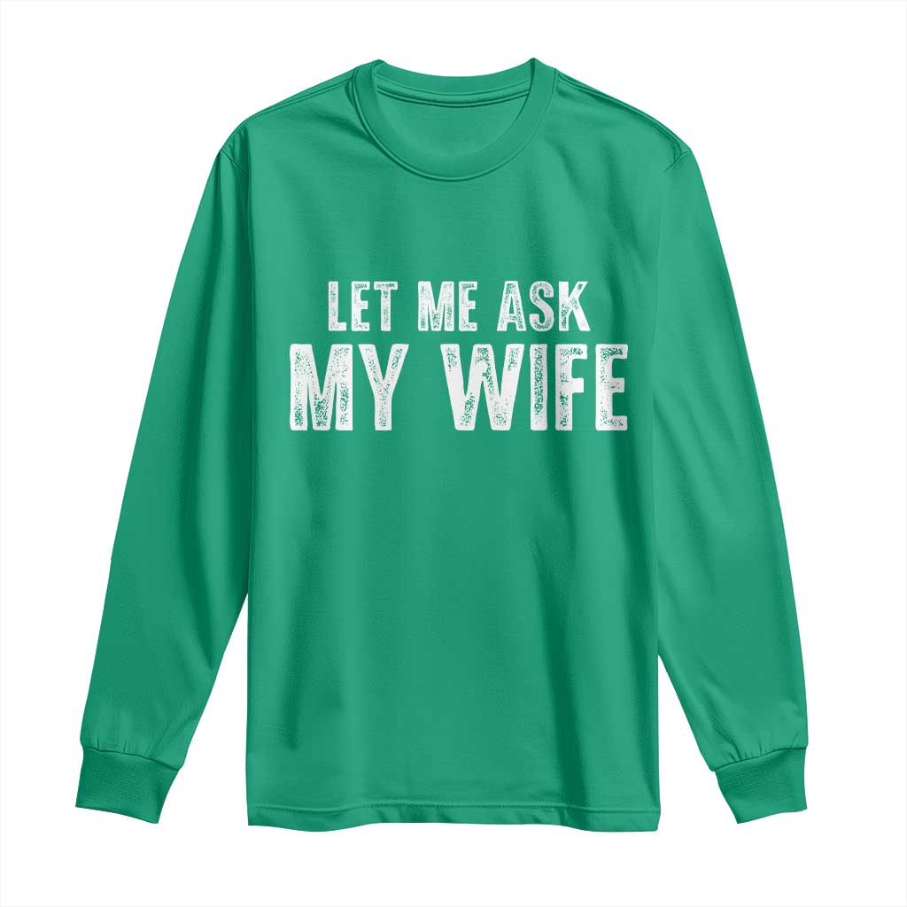 Let Me Ask My Wife Long Sleeve Shirt Funny Husband Gift - Wonder Print Shop