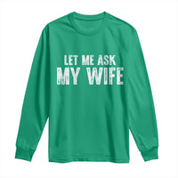 Let Me Ask My Wife Long Sleeve Shirt Funny Husband Gift - Wonder Print Shop