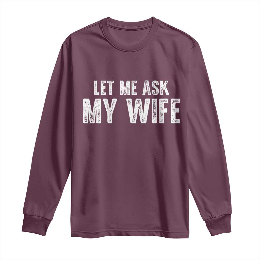 Let Me Ask My Wife Long Sleeve Shirt Funny Husband Gift - Wonder Print Shop