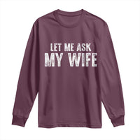 Let Me Ask My Wife Long Sleeve Shirt Funny Husband Gift - Wonder Print Shop