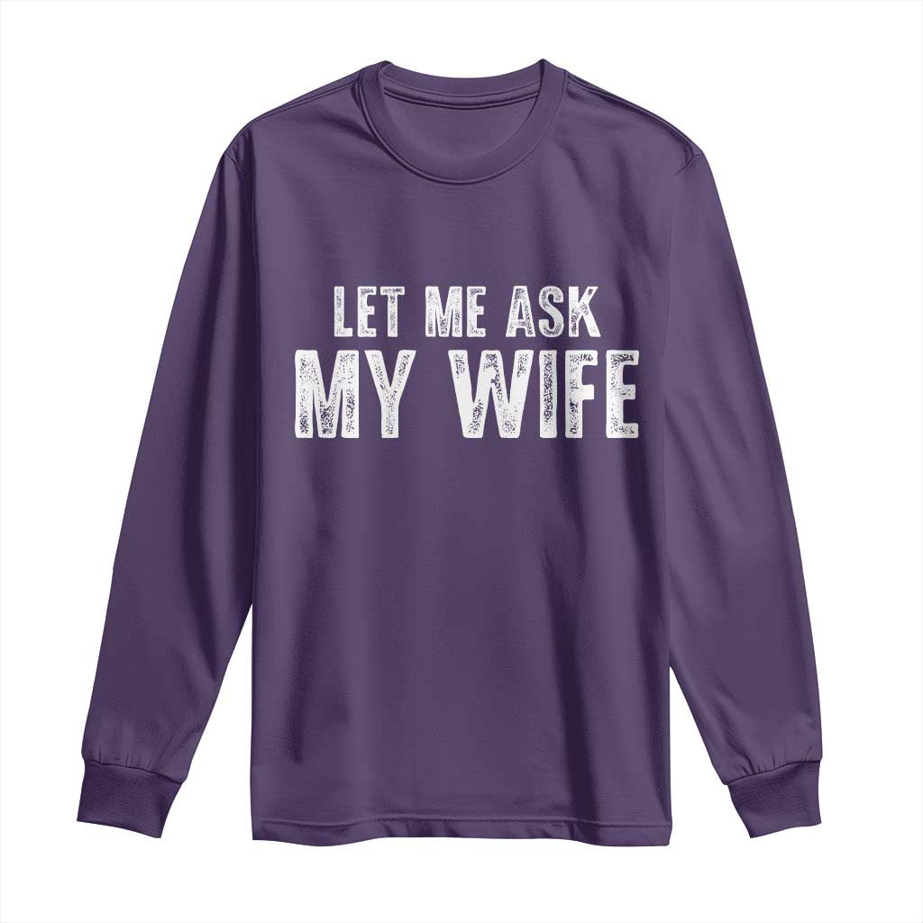 Let Me Ask My Wife Long Sleeve Shirt Funny Husband Gift - Wonder Print Shop
