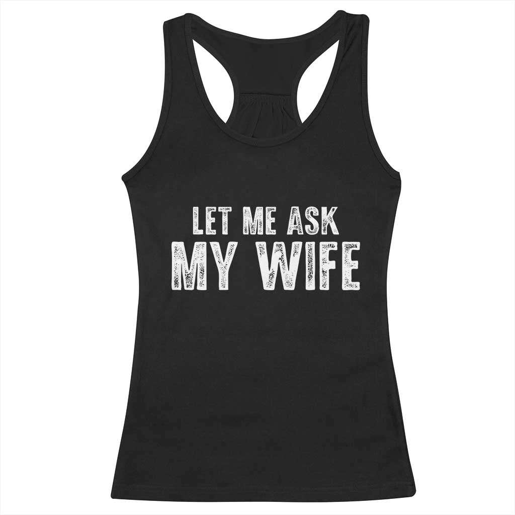 Let Me Ask My Wife Racerback Tank Top Funny Husband Gift - Wonder Print Shop