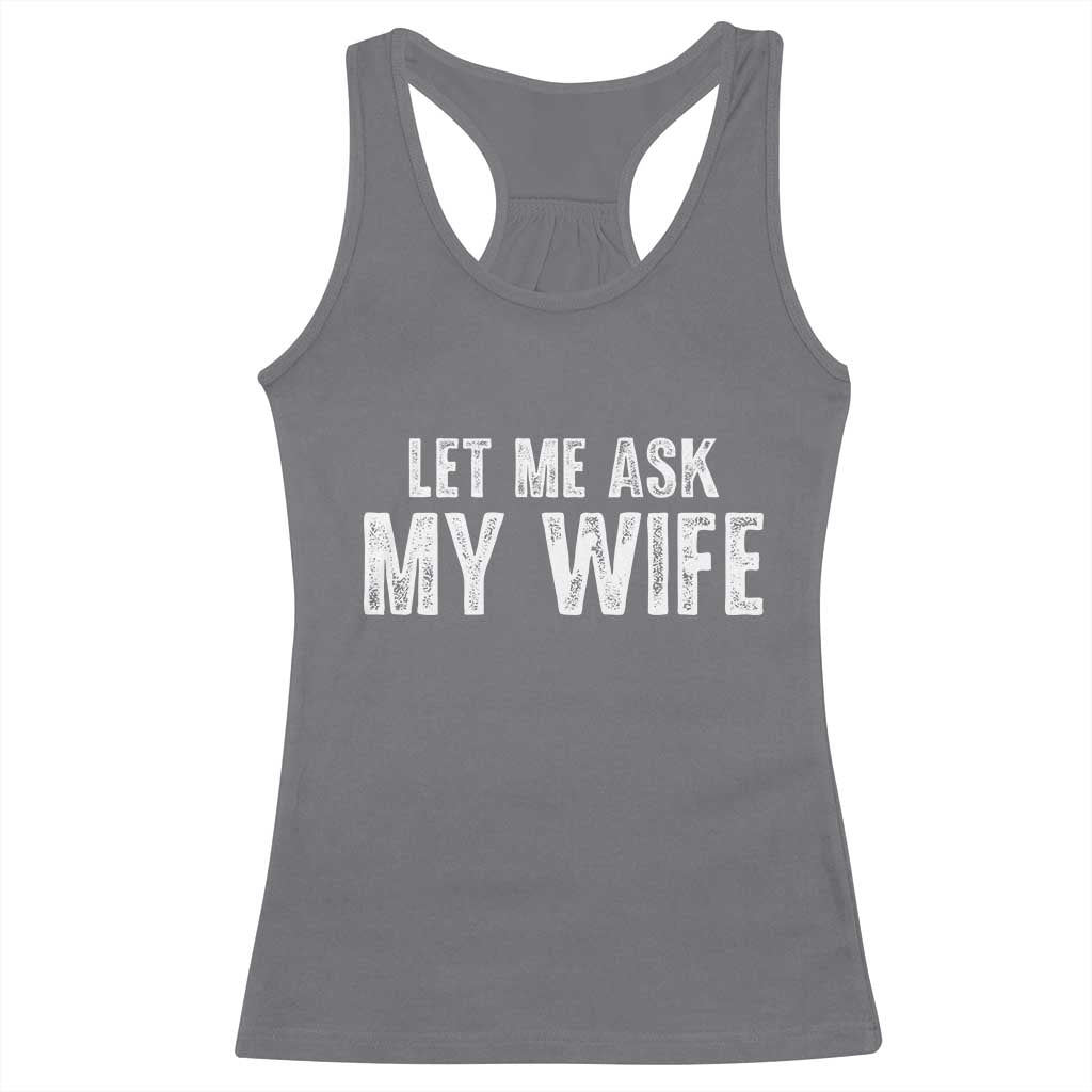 Let Me Ask My Wife Racerback Tank Top Funny Husband Gift - Wonder Print Shop