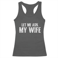 Let Me Ask My Wife Racerback Tank Top Funny Husband Gift - Wonder Print Shop