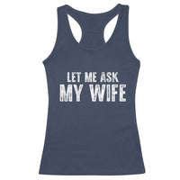 Let Me Ask My Wife Racerback Tank Top Funny Husband Gift - Wonder Print Shop