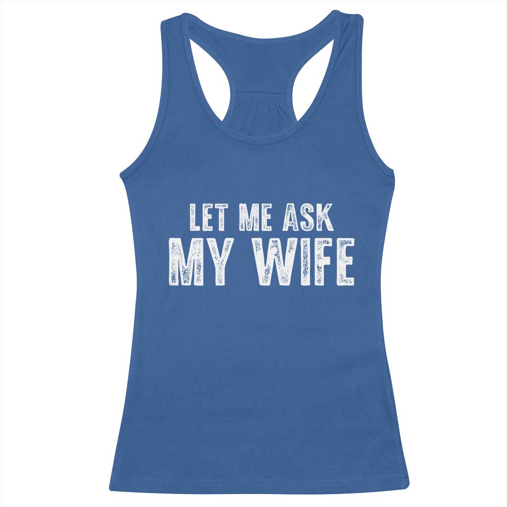 Let Me Ask My Wife Racerback Tank Top Funny Husband Gift - Wonder Print Shop