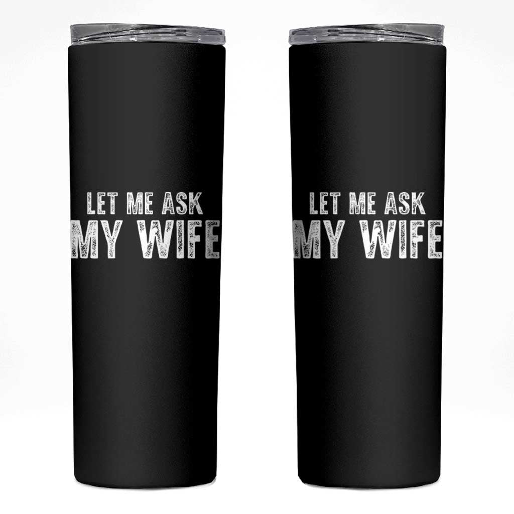 Let Me Ask My Wife Skinny Tumbler Funny Husband Gift - Wonder Print Shop