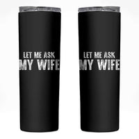 Let Me Ask My Wife Skinny Tumbler Funny Husband Gift - Wonder Print Shop