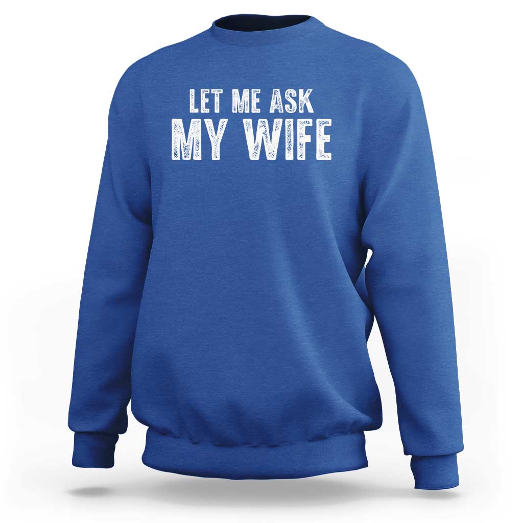 Let Me Ask My Wife Sweatshirt Funny Husband Gift - Wonder Print Shop