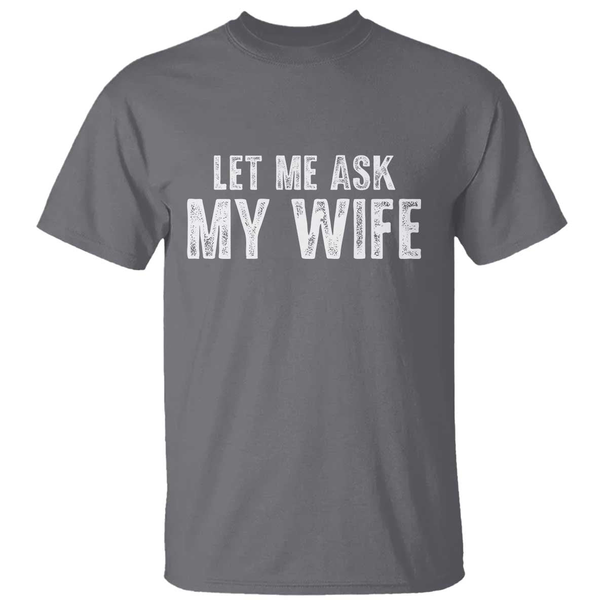 Let Me Ask My Wife T Shirt Funny Husband Gift - Wonder Print Shop