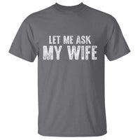 Let Me Ask My Wife T Shirt Funny Husband Gift - Wonder Print Shop