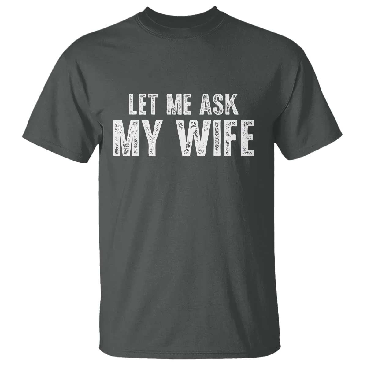 Let Me Ask My Wife T Shirt Funny Husband Gift - Wonder Print Shop