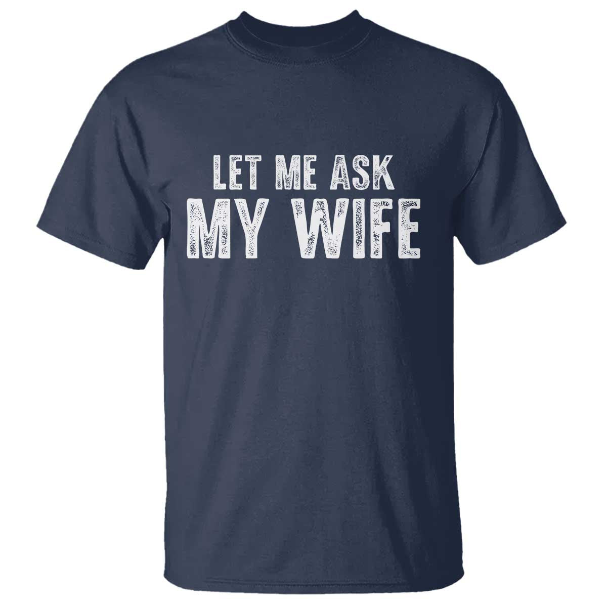 Let Me Ask My Wife T Shirt Funny Husband Gift - Wonder Print Shop