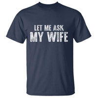 Let Me Ask My Wife T Shirt Funny Husband Gift - Wonder Print Shop