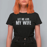 Let Me Ask My Wife T Shirt For Women Funny Husband Gift - Wonder Print Shop