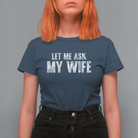 Let Me Ask My Wife T Shirt For Women Funny Husband Gift - Wonder Print Shop