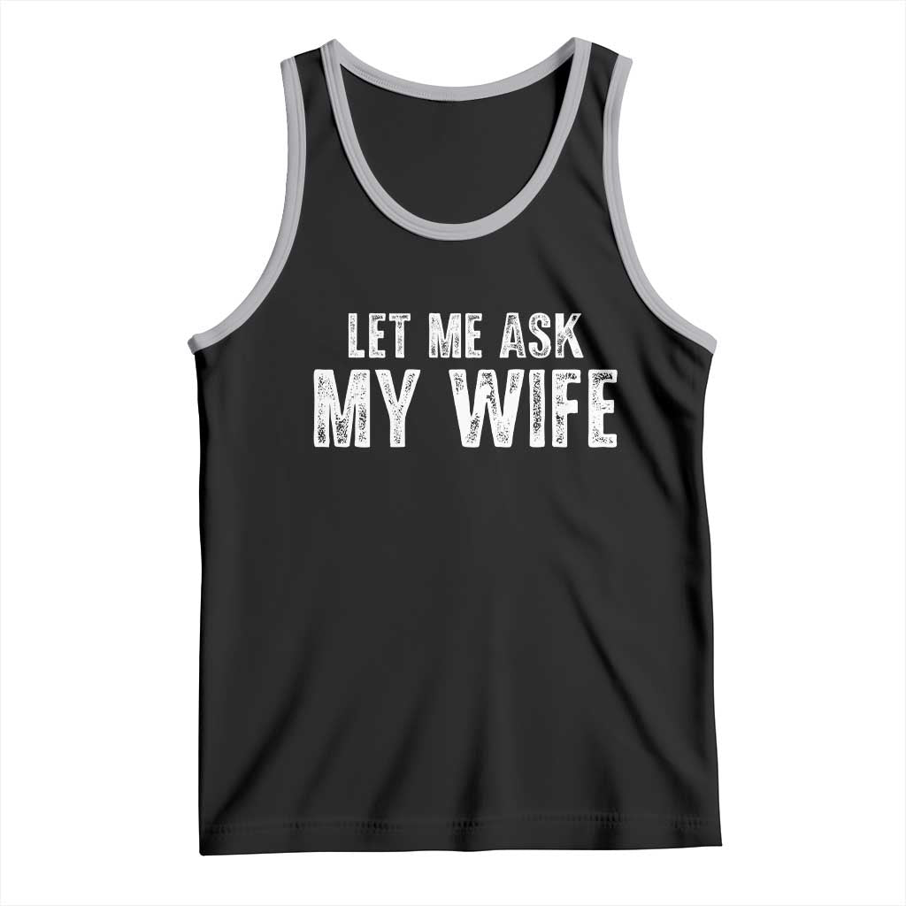 Let Me Ask My Wife Tank Top Funny Husband Gift - Wonder Print Shop