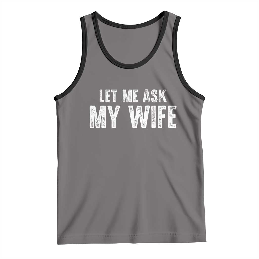 Let Me Ask My Wife Tank Top Funny Husband Gift - Wonder Print Shop