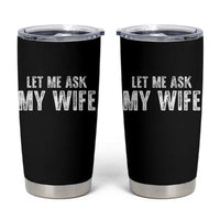 Let Me Ask My Wife Tumbler Cup Funny Husband Gift - Wonder Print Shop