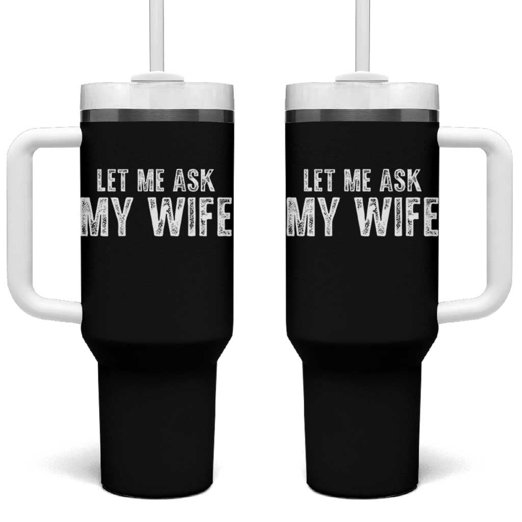 Let Me Ask My Wife Tumbler With Handle Funny Husband Gift - Wonder Print Shop