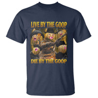 Funny Live By The Goop Die By The Goop T Shirt - Wonder Print Shop