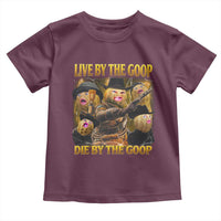 Funny Live By The Goop Die By The Goop Toddler T Shirt - Wonder Print Shop